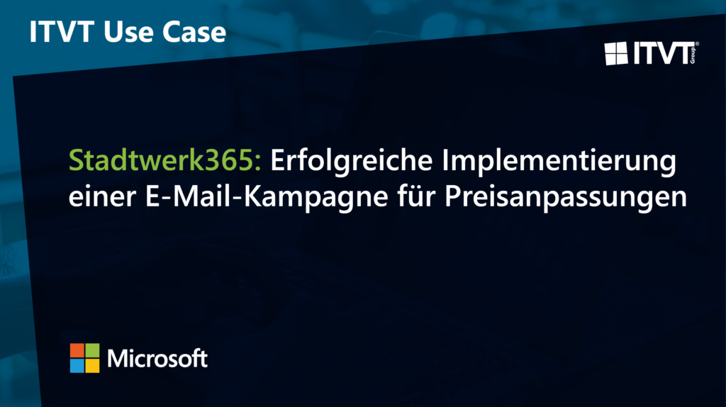 ITVT-Anwendungsfall: Stadtwerk365 hat mithilfe von Microsoft-Lösungen erfolgreich eine E-Mail-Kampagne für Preisanpassungen durchgeführt.