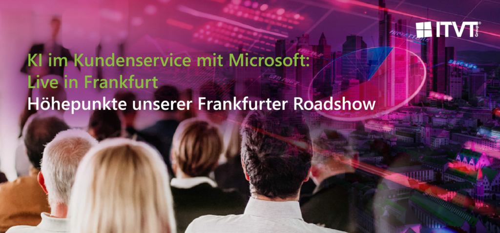 Werbebanner für eine Veranstaltung mit dem Titel „KI im Kundenservice mit Microsoft: Live in Frankfurt – Höhepunkte unserer Frankfurter Roadshow“. Der Hintergrund zeigt ein unscharfes Publikum vor einer Präsentationsleinwand, überlagert von einer futuristischen Stadtlandschaft Frankfurts mit digitalen Grafiken und Diagrammen. Das Logo der ITVT Group ist in der oberen rechten Ecke zu sehen.